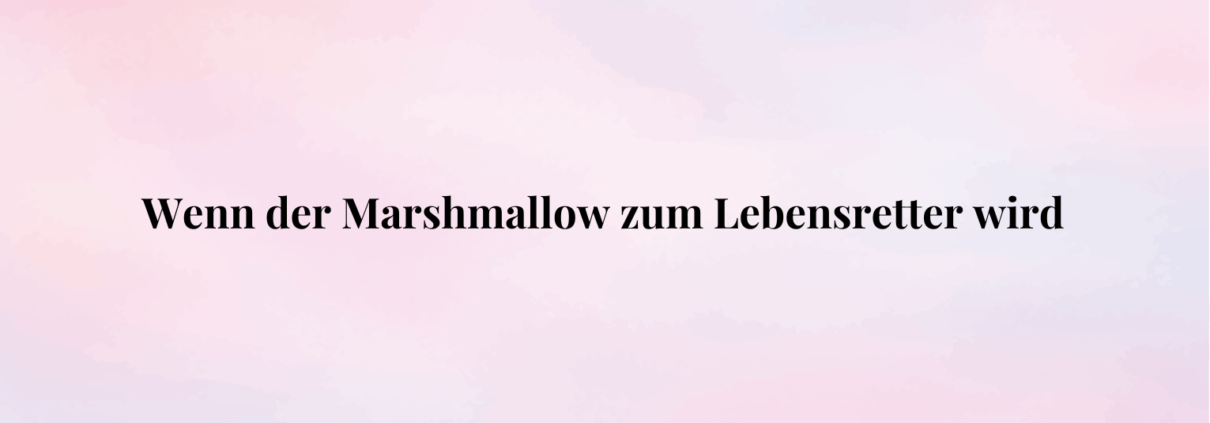 Der Marshmallow als Lebensretter