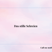 Das stille Schreien