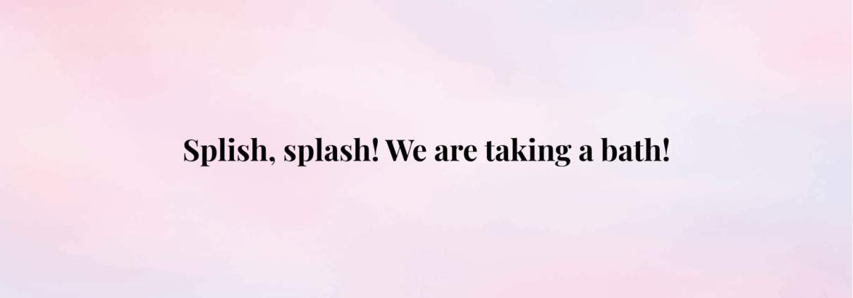 Splish, splash! We are taking a bath!